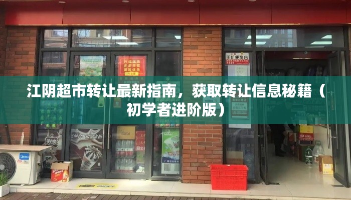 江阴超市转让最新指南，获取转让信息秘籍（初学者进阶版）