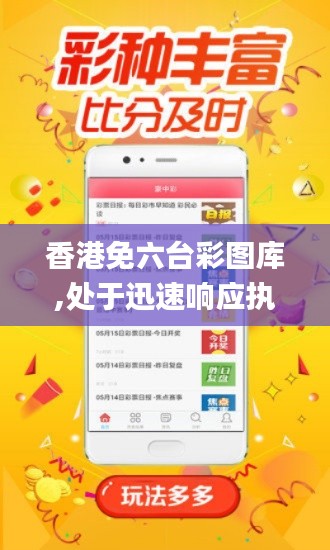 香港免六台彩图库,处于迅速响应执行_FRJ60.214旗舰款