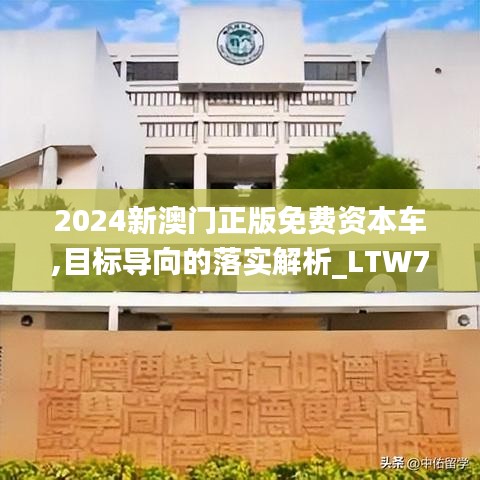 2024新澳门正版免费资本车,目标导向的落实解析_LTW7.60.44随机版