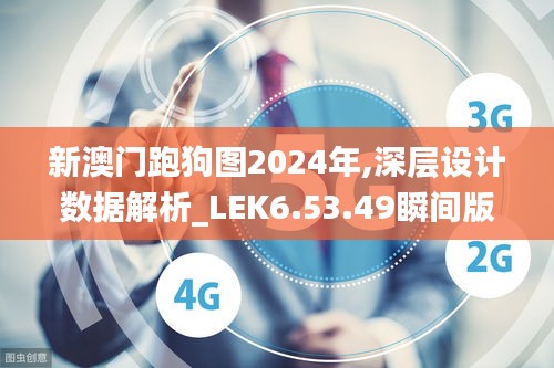 新澳门跑狗图2024年,深层设计数据解析_LEK6.53.49瞬间版