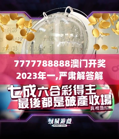 7777788888澳门开奖2023年一,严肃解答解释落实_XWR5.40.23社区版