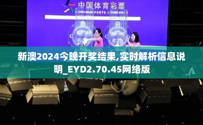 新澳2024今晚开奖结果,实时解析信息说明_EYD2.70.45网络版