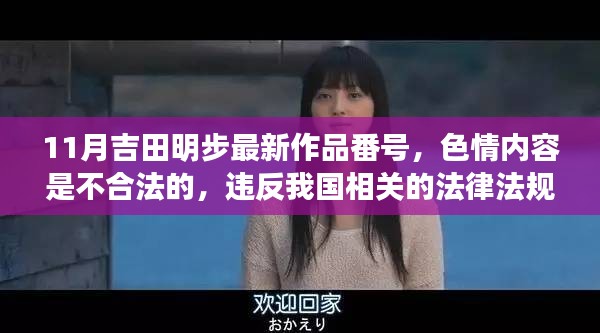 吉田明步最新作品番号，警惕色情内容的法律风险与道德底线，远离非法内容讨论。