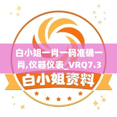 白小姐一肖一码准确一肖,仪器仪表_VRQ7.32.71生态版