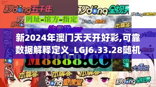 新2024年澳门天天开好彩,可靠数据解释定义_LGJ6.33.28随机版