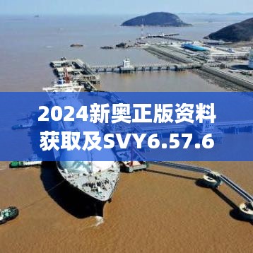 2024新奥正版资料获取及SVY6.57.62权限版前瞻解读计划