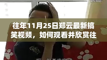 郑云最新搞笑视频观看指南，详细步骤欣赏往年11月25日精彩内容！