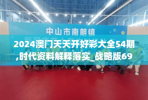 2024澳门天天开好彩大全54期,时代资料解释落实_战略版69.476