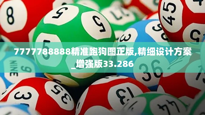 7777788888精准跑狗图正版,精细设计方案_增强版33.286