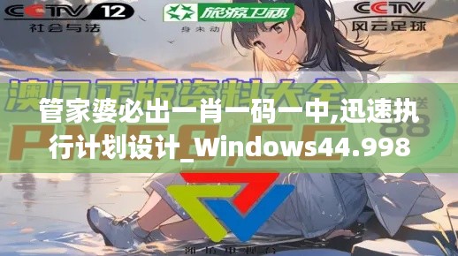 管家婆必出一肖一码一中,迅速执行计划设计_Windows44.998