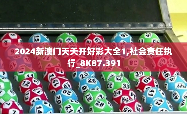 2024新澳门天天开好彩大全1,社会责任执行_8K87.391