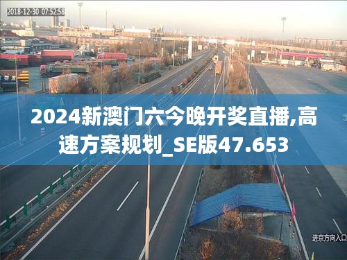 2024新澳门六今晚开奖直播,高速方案规划_SE版47.653