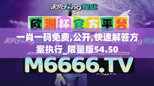 一肖一码免费,公开,快速解答方案执行_限量版54.50