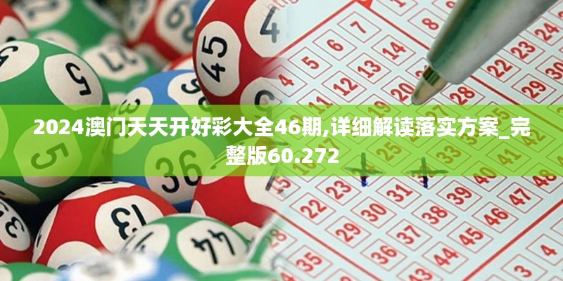2024澳门天天开好彩大全46期,详细解读落实方案_完整版60.272