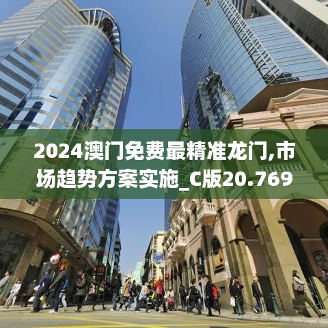 2024澳门免费最精准龙门,市场趋势方案实施_C版20.769