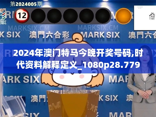 2024年澳门特马今晚开奖号码,时代资料解释定义_1080p28.779