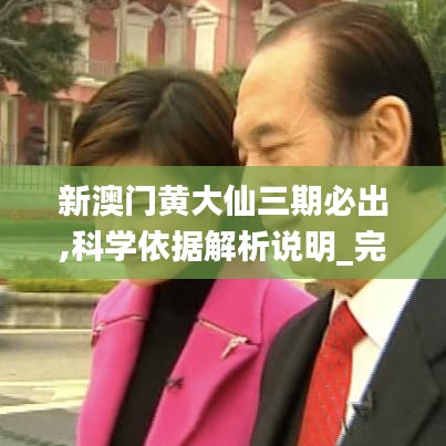 新澳门黄大仙三期必出,科学依据解析说明_完整版60.272