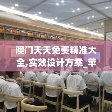 澳门天天免费精准大全,实效设计方案_苹果25.310