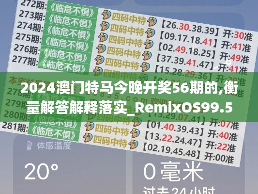 2024澳门特马今晚开奖56期的,衡量解答解释落实_RemixOS99.531