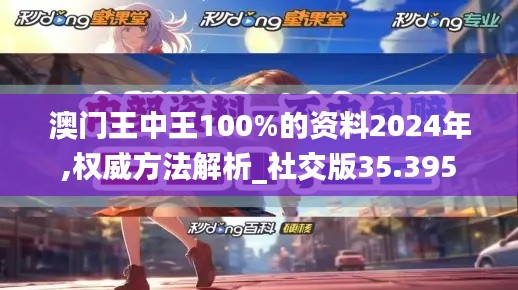 澳门王中王100%的资料2024年,权威方法解析_社交版35.395
