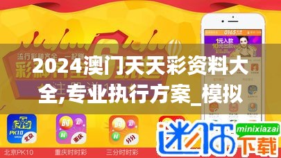 2024澳门天天彩资料大全,专业执行方案_模拟版57.741