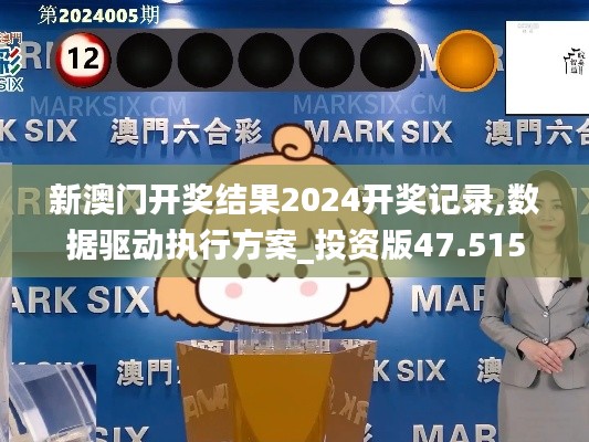 新澳门开奖结果2024开奖记录,数据驱动执行方案_投资版47.515