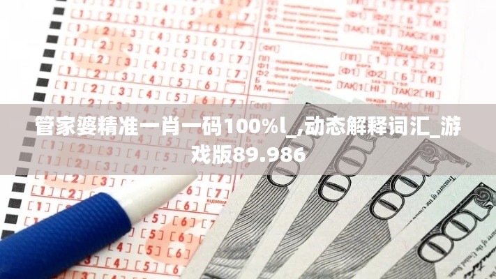 管家婆精准一肖一码100%l_,动态解释词汇_游戏版89.986