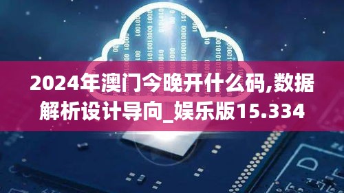 2024年澳门今晚开什么码,数据解析设计导向_娱乐版15.334