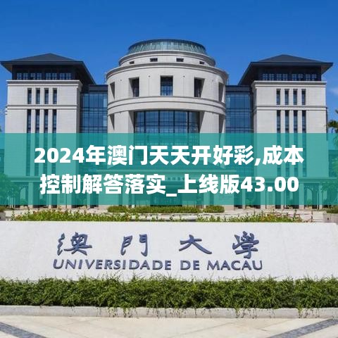 2024年澳门天天开好彩,成本控制解答落实_上线版43.008