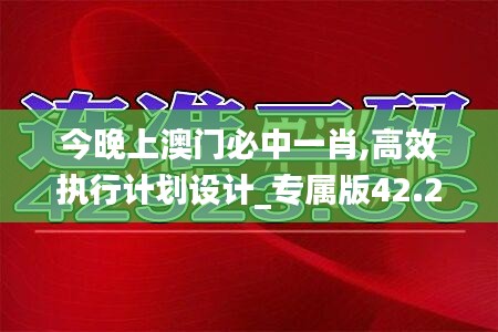 今晚上澳门必中一肖,高效执行计划设计_专属版42.209