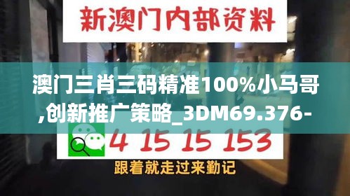 澳门三肖三码精准100%小马哥,创新推广策略_3DM69.376-1