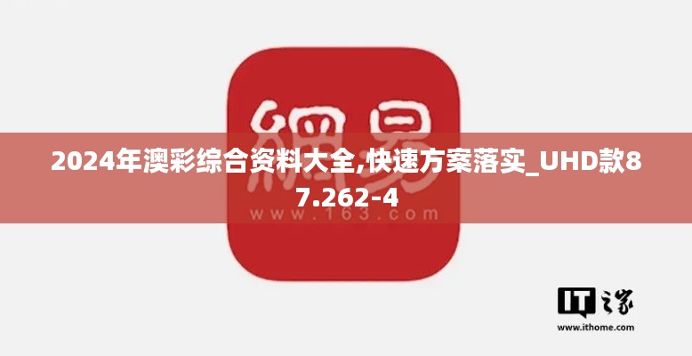 2024年澳彩综合资料大全,快速方案落实_UHD款87.262-4