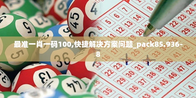 最准一肖一码100,快捷解决方案问题_pack85.936-8