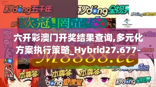 六开彩澳门开奖结果查询,多元化方案执行策略_Hybrid27.677-2