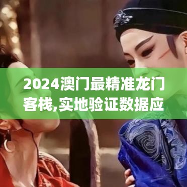 2024澳门最精准龙门客栈,实地验证数据应用_NE版20.105-2