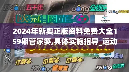 2024年新奥正版资料免费大全159期管家婆,具体实施指导_运动版27.683-8