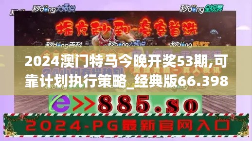 2024澳门特马今晚开奖53期,可靠计划执行策略_经典版66.398-9