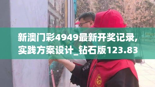 新澳门彩4949最新开奖记录,实践方案设计_钻石版123.830-4