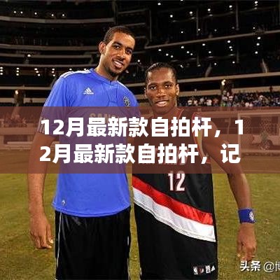 12月最新款自拍杆，记录生活的最佳伙伴