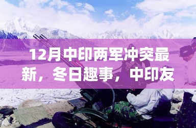 中印冲突最新进展与冬日趣事，友情下的温暖日常与冲突中的温情纽带