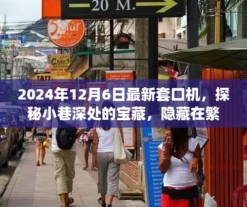 探秘小巷深处的宝藏，最新套口机体验之旅（2024年12月6日）