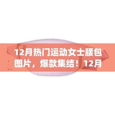 12月热门运动女士腰包图片，爆款集结！12月最受女士热捧的运动腰包图片大赏
