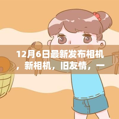 12月6日最新发布相机，新相机，旧友情，一个关于爱与陪伴的温馨故事