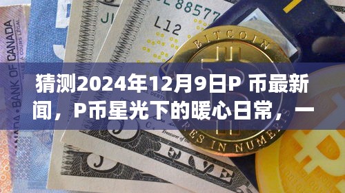 P币星光下的暖心日常，友情、猜测与未来之约的温馨故事（2024年12月9日最新消息）