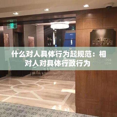 什么对人具体行为起规范：相对人对具体行政行为 