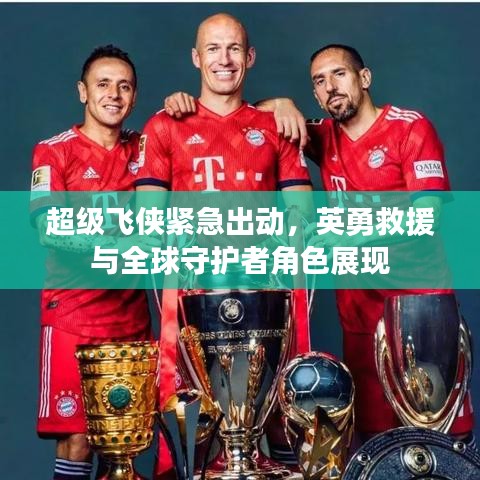 超级飞侠紧急出动，英勇救援与全球守护者角色展现