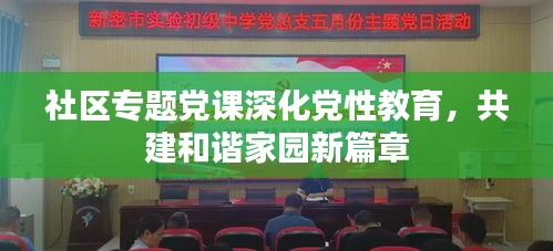 社区专题党课深化党性教育，共建和谐家园新篇章