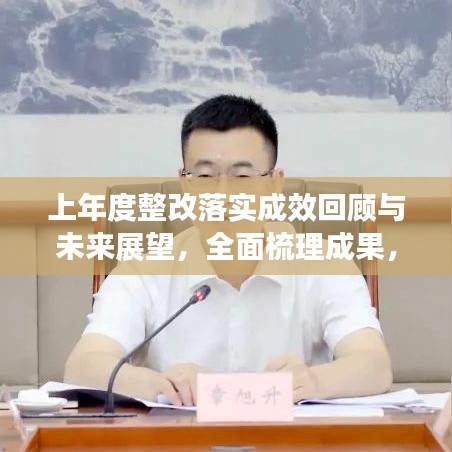 上年度整改落实成效回顾与未来展望，全面梳理成果，展望新一年新动向
