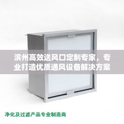 滨州高效送风口定制专家，专业打造优质通风设备解决方案