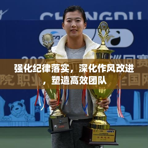 强化纪律落实，深化作风改进，塑造高效团队